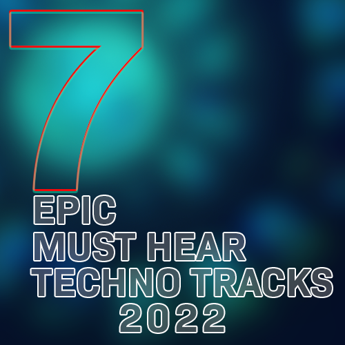 7 Epic Must Hear Techno Tracks 2022!